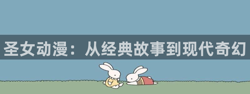 百合漫画动漫屋：圣女动漫：从经典故事到现代奇幻